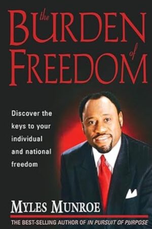 The Burden of Freedom” by Dr. Myles Munroe