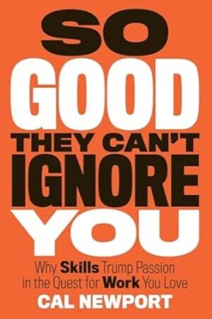 So Good They Can’t Ignore You” by Cal Newport